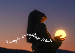 How To Reflect Jesus?