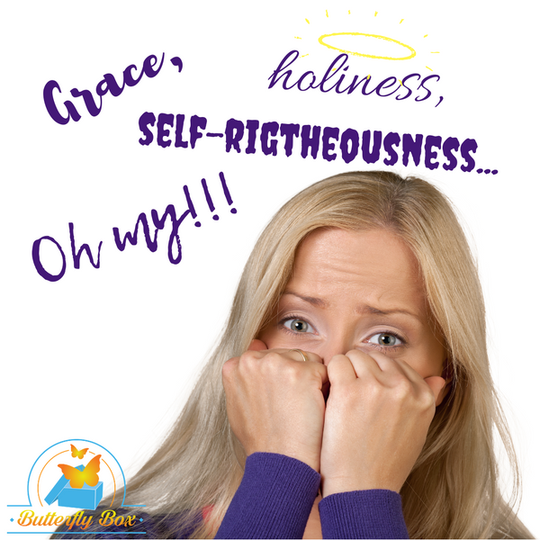Grace, Holiness, Self-Righteousness…Oh My!